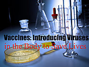 Vaccines: Introducing Viruses in the Body to Save Lives
