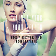 Maintaining Your Health for a Better and Longer Life
