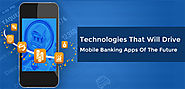 4 Technologies That Will Drive Mobile Banking Apps Of The Future