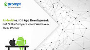 Android vs. iOS App Development: Is it Still a Competition or We have a Clear Winner