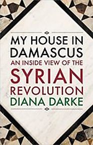 My House in Damascus: An Inside View of the Syrian Revolution | Diana Darke