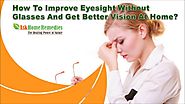 How To Improve Eyesight Without Glasses And Get Better Vision At Home?