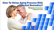 How To Delay Aging Process With Herbal Remedies?