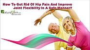 How To Get Rid Of Hip Pain And Improve Joint Flexibility In A Safe Manner?