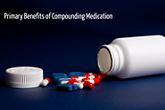 3 Primary Benefits of Compounding Medication