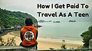 How To Make Money Traveling? How I Get Paid to Travel As A Teen
