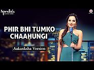 Phir Bhi Tumko Chaahungi Bollywood Song 2017 (Girls Hot Dance)- Aakanksha Sharma