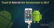 Trends That Are Influencing Android App Development In 2017