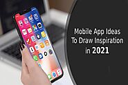 13 Interesting Mobile App Ideas to Draw Inspiration in 2021