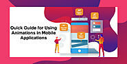 A Quick Guide for Using Animations in Mobile Applications Effectively