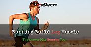 Does Running Build Leg Muscle? The Answer May Surprise You!