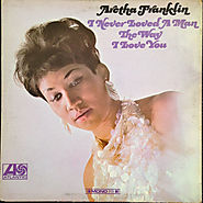 I Never Loved A Man The Way I Love You (Aretha Franklin)