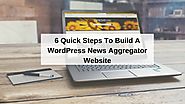 6 Quick Steps To Build A WordPress News Aggregator Website