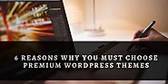 6 Reasons Why You Must Choose Premium WordPress Themes