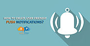 User-friendly Push Notifications helps to generate a Good ROI. Browse through this section to know more about user-fr...