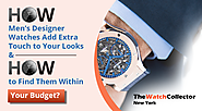 How Men’s designer watches add extra touch to your looks and how to find them within your budget?