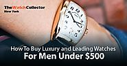 How To Buy Luxury and Leading Watches For Men Under $500?