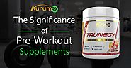 The Significance of Pre-Workout Supplements For The Enthusiastic Bodybuilders