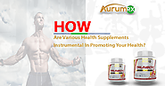 How Are Various Health Supplements Instrumental In Promoting Your Health?