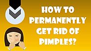 How To Permanently Get Rid Of Pimples