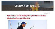 Reduce Stress and Be Healthy Through Outdoor Activities Like Boating, Fishing and Camping