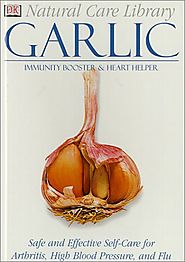 Natural Care Library Garlic: Safe and Effective Self-Care for Arthritis, High Blood Pressure and Flu