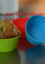 How To Use Silicone Baking Cups