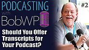 Should You Offer Transcripts for Your Podcast?