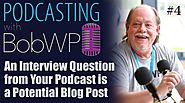 An Interview Question from Your Podcast is a Potential Blog Post