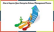 How to Improve Your Enterprise Release Management Process