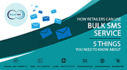 How Retailers Can Use Bulk SMS Service - 5 Things You Need To Know About