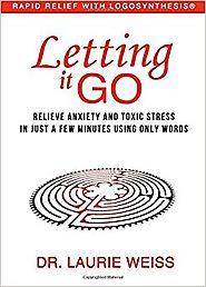 Letting It Go: Relieve Anxiety and Toxic Stress in Just a Few Minutes Using Only Words (Rapid Relief With Logosynthes...