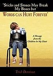 "Sticks and Stones May Break My Bones but Words can Hurt Forever": A Message from the Children In My Chair