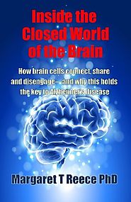Inside the Closed World of the Brain: How brain cells connect, share and disengage--and why this holds the key to Alz...