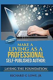 Make a Living as a Professional Self-Published Author: The Steps You Must Take to Create a Six Figure Writing Career,...