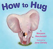 How to Hug by Maryann Macdonald & Jana Christy