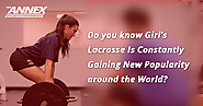 Do you know Girl’s Lacrosse Is Constantly Gaining New Popularity around the World?