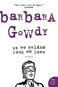 Stacey May Fowles picks Barbara Gowdy’s "We So Seldom Look on Love"