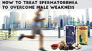 How to Overcome Male Weakness and Fatigue to Treat Spermatorrhea Naturally