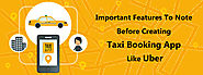 Important Features To Note Before Creating Taxi Booking App Like Uber