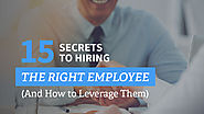 15 Secrets to Hiring the Right Employee (And How to Leverage Them)