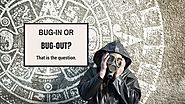 Bug-in or Bug-out? That is the Question. |