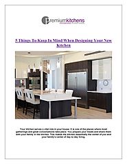 5 Things To Keep In Mind When Designing Your New Kitchen by Premium Kitchens