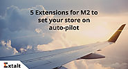 5 Extensions for M2 to set your store on auto-pilot