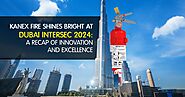 Kanex Fire Shines Bright at Dubai Intersec 2024: A Recap of Innovation and Excellence - Kanex Fire Blog