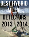 Best Hybrid Metal Detectors 2013-2014