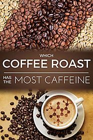 Which Coffee Roast has the Most Caffeine | Dopimize