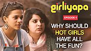 Girliyapa Ep. 1 | Why Should Hot Girls Have All The Fun?