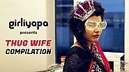 Girliyapa's Thug Wife Compilation