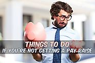 Things to Do If You're Not Getting a Pay Raise